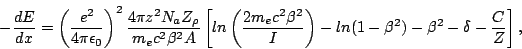 \begin{displaymath}
-\frac{dE}{dx}=\left(\frac{e^2}{4\pi\epsilon_0}\right)^2
\fr...
...2}{I}\right)-
ln(1-\beta^2)-\beta^2-\delta-\frac{C}{Z}\right],
\end{displaymath}