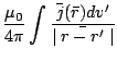 $\displaystyle \frac{\mu_0}{4\pi}\int\frac{\bar{j}(\bar{r})dv'}{\mid \bar{r-r'}\mid}$