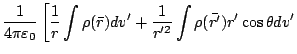 $\displaystyle \frac{1}{4\pi\varepsilon_0} \left[
\frac{1}{r}\int\rho(\bar{r})dv'
+\frac{1}{r'^2}\int\rho(\bar{r'})r'\cos\theta dv'\right.$