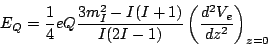 \begin{displaymath}
E_Q=\frac{1}{4}eQ\frac{3m_I^2-I(I+1)}{I(2I-1)}
\left(\frac{d^2V_e}{dz^2}\right)_{z=0}
\end{displaymath}