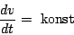 \begin{displaymath}\frac{dv}{dt}= \mathrm{konst}\end{displaymath}