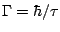 $\Gamma = \hbar/\tau$